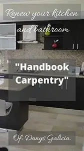 Modern Carpentry Manual: Learn and make your kitchen, bathroom, bedroom, desk, library and more