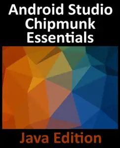 Android Studio Chipmunk Essentials - Java Edition: Developing Android Apps Using Android Studio 2021.2.1 and Java