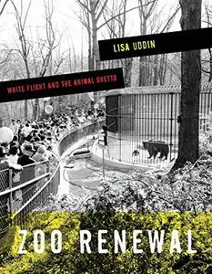Zoo renewal : white flight and the animal ghetto