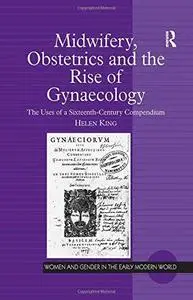 Midwifery, Obstetrics and the Rise of Gynaecology: The Uses of a Sixteenth-Century Compendium