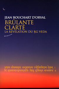 Jean Bouchart d'Orval - Brûlante clarté : La révélation du Rg Veda