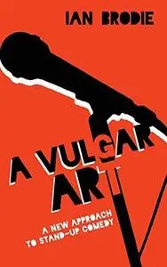 A Vulgar Art: A New Approach to Stand-Up Comedy