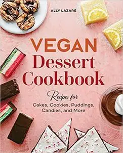 Vegan Dessert Cookbook: Recipes for Cakes, Cookies, Puddings, Candies, and More