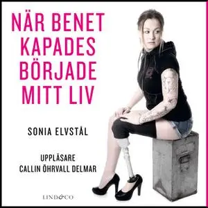 «När benet kapades började mitt liv» by Sonia Elvstål