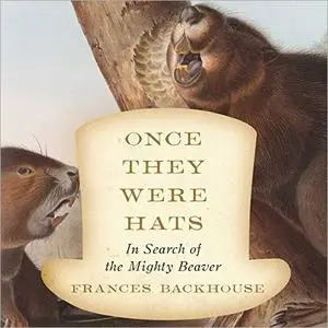 Once They Were Hats: In Search of the Mighty Beaver [Audiobook]