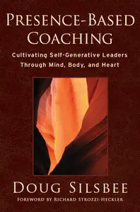 Presence-Based Coaching: Cultivating Self-Generative Leaders Through Mind, Body, and Heart (repost)