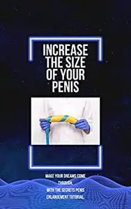 INCREASE THE SIZE OF YOUR PENIS: Make your dreams come through. With the secrets penis enlargement tutorial.
