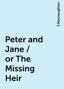«Peter and Jane / or The Missing Heir» by S.Macnaughtan
