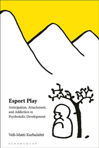 Esport Play : Anticipation, Attachment, and Addiction in Psycholudic Development