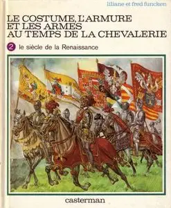 Le Costume, l'Armure et les Armes au Temps de la Chevalerie, 2: Le Siecle de la Renaissance