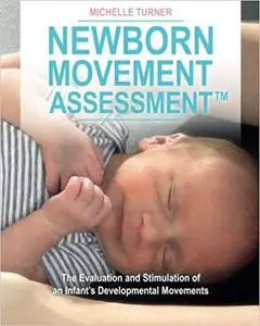 Newborn Movement Assessment™: The Evaluation and Stimulation of an Infant's Developmental Movements