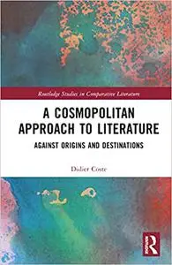 A Cosmopolitan Approach to Literature: Against Origins and Destinations