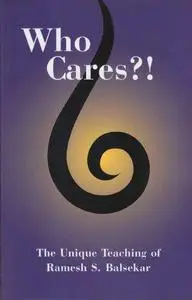 Who Cares?! The Unique Teaching of Ramesh S. Balsekar