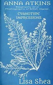 Anna Atkins Biography and Photographs of British Algae: Cyanotype Impressions