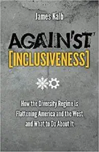 Against Inclusiveness: How the Diversity Regime is Flattening America and the West and What to Do About It [Repost]