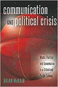 Communication and Political Crisis: Media, Politics and Governance in a Globalized Public Sphere