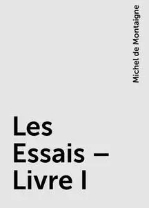 «Les Essais – Livre I» by Michel de Montaigne