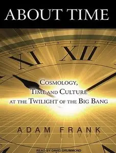 About Time: Cosmology, Time and Culture at the Twilight of the Big Bang  (Audiobook)