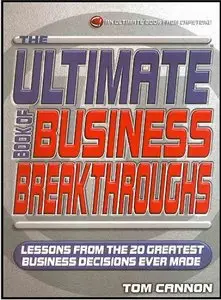 The Ultimate Book of Business Breakthroughs: Lessons from the 20 Greatest Business Decisions Ever Made