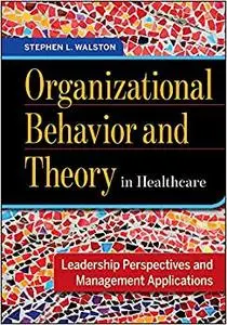 Organizational Behavior and Theory in Healthcare: Leadership Perspectives and Management Applications