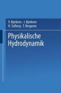 Physikalische Hydrodynamik: Mit Anwendung auf die Dynamische Meteorologie by V. Bjerknes, J. Bjerknes, H. Solberg, T. Bergeron