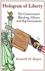 Hologram of Liberty: The Constitution's Shocking Alliance With Big Government