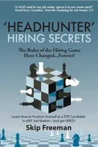 Headhunter" Hiring Secrets: The Rules of the Hiring Game Have Changed . . . Forever! (Repost)
