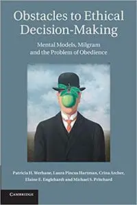 Obstacles to Ethical Decision-Making: Mental Models, Milgram and the Problem of Obedience