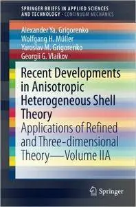Recent Developments in Anisotropic Heterogeneous Shell Theory: Applications of Refined and Three-dimensional Theory