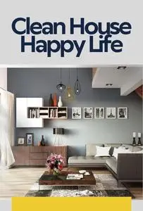 Clean Home Happy Life: The Definitive Guide to a Clean and Tidy Home