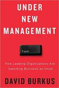Under New Management: How Leading Organizations Are Upending Business as Usual