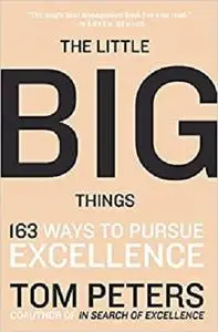 The Little Big Things: 163 Ways to Pursue EXCELLENCE