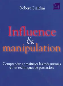 Robert Cialdini, "Influence et manipulation : Comprendre et maîtriser les mécanismes et les techniques de persuasion"