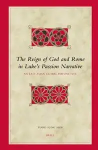 The Reign of God and Rome in Luke's Passion Narrative: An East Asian Global Perspective (Biblical Interpretation Series)