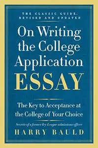 On Writing the College Application Essay: The Key to Acceptance and the College of your Choice