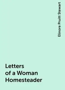 «Letters of a Woman Homesteader» by Elinore Pruitt Stewart