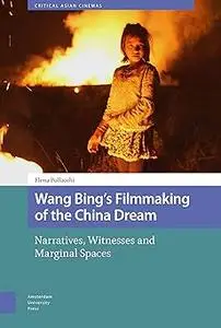 Wang Bing's Filmmaking of the China Dream: Narratives, Witnesses and Marginal Spaces