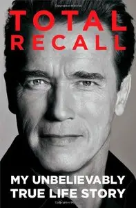 Total Recall: My Unbelievably True Life Story by Arnold Schwarzenegger (Repost)