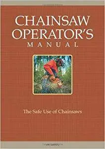 Chainsaw Operator's Manual: The Safe Use of Chainsaws, Sixth Edition