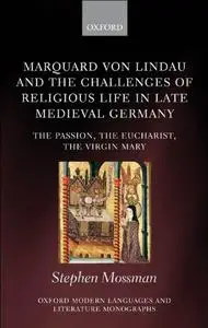 Marquard von Lindau and the Challenges of Religious Life in Late Medieval Germany: The Passion, the Eucharist, the Virgin Mary