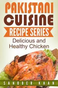 Pakistani Cuisine Series: Chicken Recipes