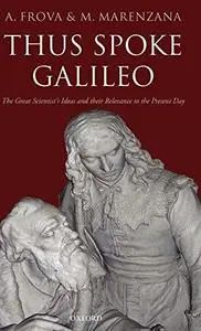 Thus Spoke Galileo: The Great Scientist's Ideas and Their Relevance to the Present Day