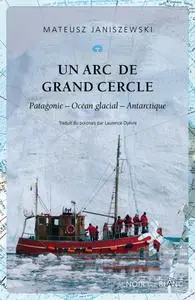 Un arc de grand cercle : Patagonie, Océan glacial - Antarctique - Mateusz Janiszewski