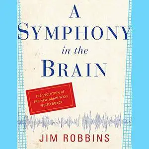 A Symphony in the Brain: The Evolution of the New Brain Wave Biofeedback [Audiobook]