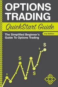 Options Trading: QuickStart Guide - The Simplified Beginner's Guide To Options Trading, 2nd Edition