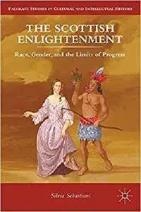 The Scottish Enlightenment: Race, Gender, and the Limits of Progress (Palgrave Studies in Cultural and Intellectual History)
