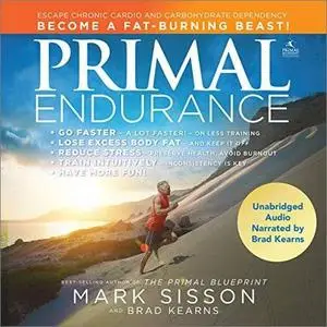 Primal Endurance: Escape Chronic Cardio and Carbohydrate Dependency, and Become a Fat-Burning Beast! [Audiobook]