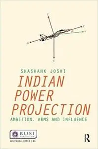 Indian Power Projection: Ambition, Arms and Influence