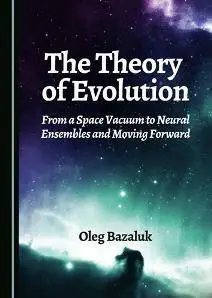 The Theory of Evolution : From a Space Vacuum to Neural Ensembles and Moving Forward