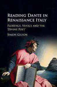 Reading Dante in Renaissance Italy: Florence, Venice and the 'Divine Poet'